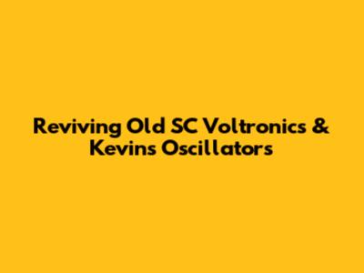 Reviving Old SC Voltronics & Kevin's Oscillators