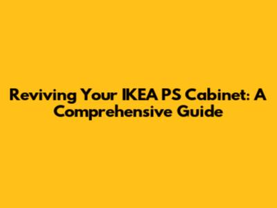 Reviving Your IKEA PS Cabinet: A Comprehensive Guide