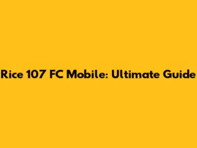Rice 107 FC Mobile: Ultimate Guide