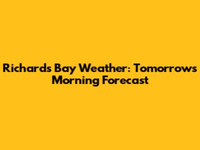 Richards Bay Weather: Tomorrow's Morning Forecast