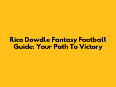 Rico Dowdle Fantasy Football Guide: Your Path To Victory