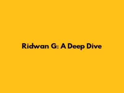 Ridwan G: A Deep Dive