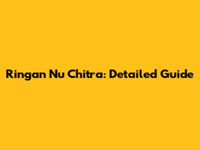 Ringan Nu Chitra: Detailed Guide