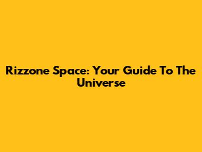 Rizzone Space: Your Guide To The Universe