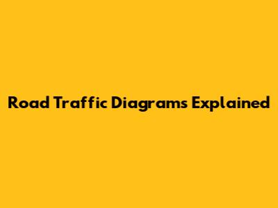 Road Traffic Diagrams Explained