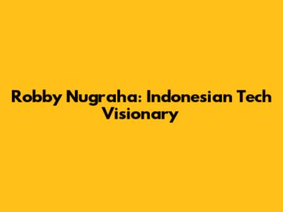 Robby Nugraha: Indonesian Tech Visionary