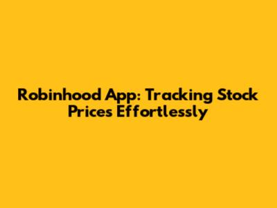 Robinhood App: Tracking Stock Prices Effortlessly