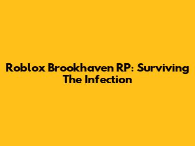 Roblox Brookhaven RP: Surviving The Infection