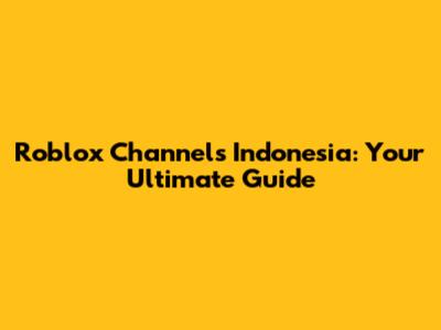 Roblox Channels Indonesia: Your Ultimate Guide