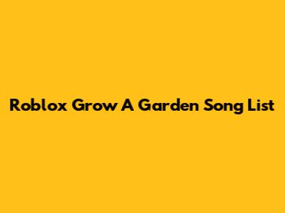 Roblox Grow A Garden Song List