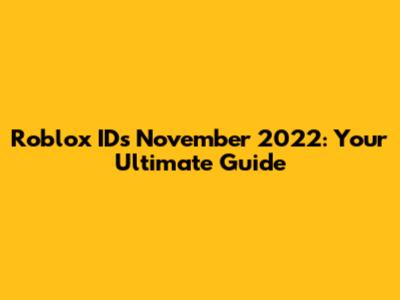 Roblox IDs November 2022: Your Ultimate Guide