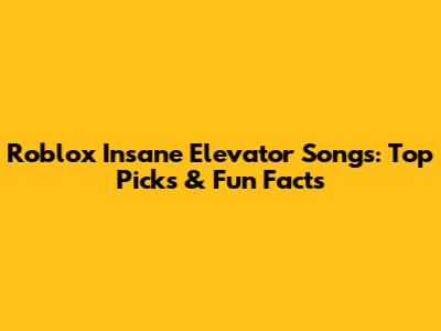 Roblox Insane Elevator Songs: Top Picks & Fun Facts