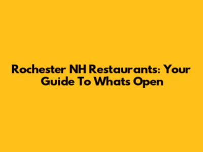 Rochester NH Restaurants: Your Guide To What's Open
