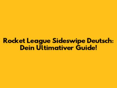 Rocket League Sideswipe Deutsch: Dein Ultimativer Guide!