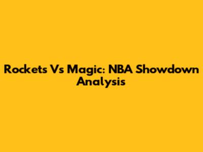 Rockets Vs Magic: NBA Showdown Analysis
