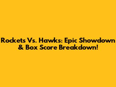 Rockets Vs. Hawks: Epic Showdown & Box Score Breakdown!