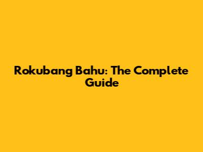 Rokubang Bahu: The Complete Guide