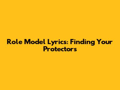 Role Model Lyrics: Finding Your Protectors