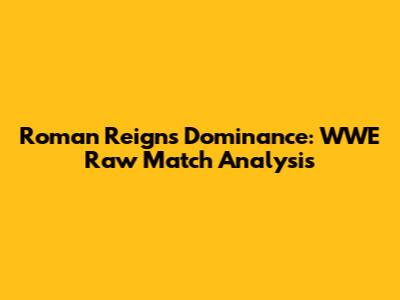 Roman Reigns' Dominance: WWE Raw Match Analysis