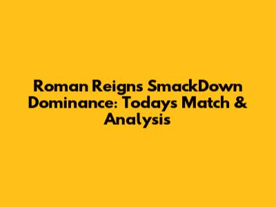 Roman Reigns' SmackDown Dominance: Today's Match & Analysis