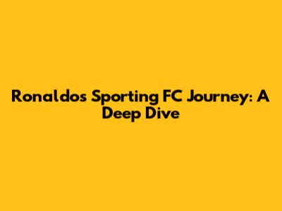 Ronaldo's Sporting FC Journey: A Deep Dive