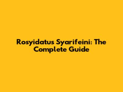 Rosyidatus Syarifeini: The Complete Guide