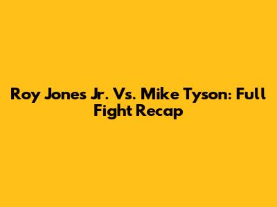 Roy Jones Jr. Vs. Mike Tyson: Full Fight Recap