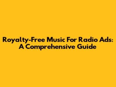 Royalty-Free Music For Radio Ads: A Comprehensive Guide