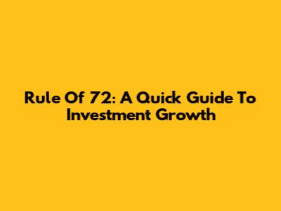 Rule Of 72: A Quick Guide To Investment Growth