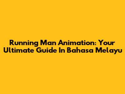 Running Man Animation: Your Ultimate Guide In Bahasa Melayu