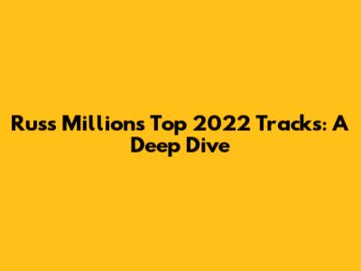 Russ Millions' Top 2022 Tracks: A Deep Dive