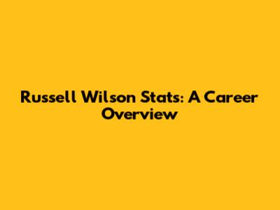 Russell Wilson Stats: A Career Overview