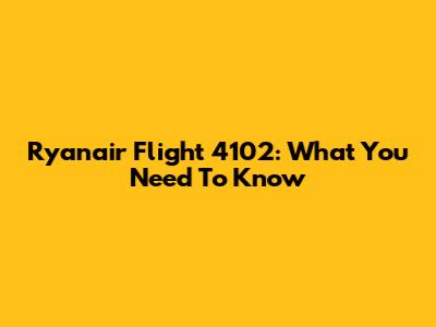 Ryanair Flight 4102: What You Need To Know