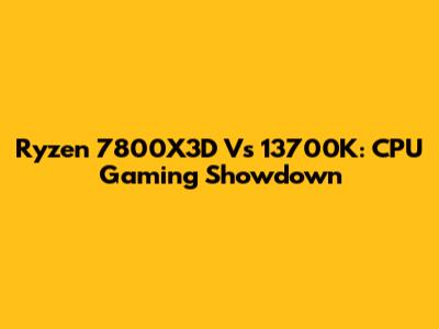 Ryzen 7800X3D Vs 13700K: CPU Gaming Showdown