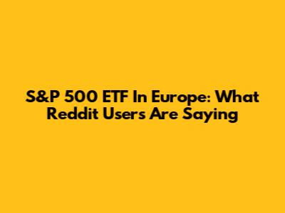 S&P 500 ETF In Europe: What Reddit Users Are Saying