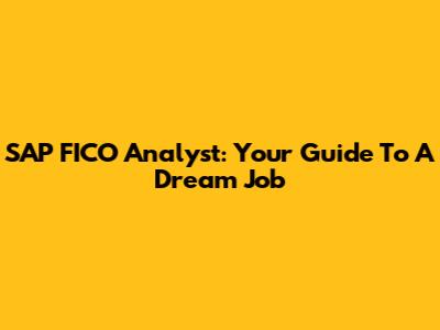 SAP FICO Analyst: Your Guide To A Dream Job