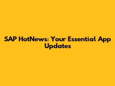 SAP HotNews: Your Essential App Updates