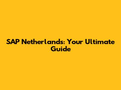 SAP Netherlands: Your Ultimate Guide