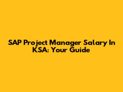 SAP Project Manager Salary In KSA: Your Guide