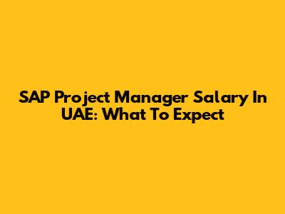SAP Project Manager Salary In UAE: What To Expect