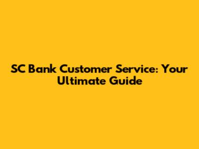 SC Bank Customer Service: Your Ultimate Guide