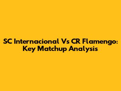 SC Internacional Vs CR Flamengo: Key Matchup Analysis
