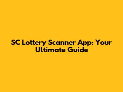 SC Lottery Scanner App: Your Ultimate Guide