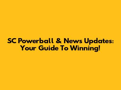 SC Powerball & News Updates: Your Guide To Winning!
