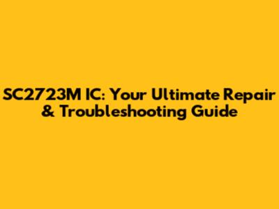 SC2723M IC: Your Ultimate Repair & Troubleshooting Guide
