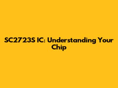 SC2723S IC: Understanding Your Chip