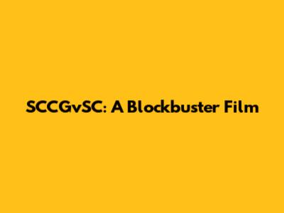 SCCGvSC: A Blockbuster Film