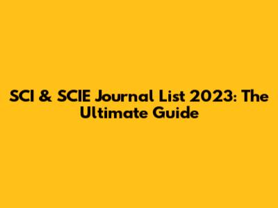 SCI & SCIE Journal List 2023: The Ultimate Guide