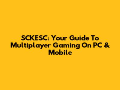 SCKESC: Your Guide To Multiplayer Gaming On PC & Mobile