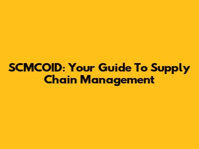 SCMCOID: Your Guide To Supply Chain Management